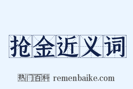 抢金近义词是什么意思的图片